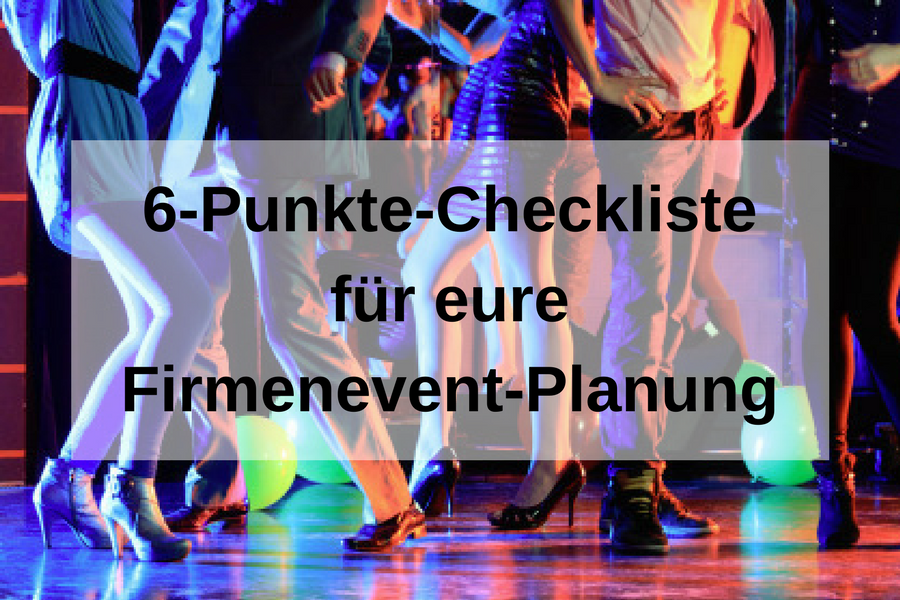 Ein unvergessliches Firmenevent planen – Checkliste mit 6 Must-Do-Tipps