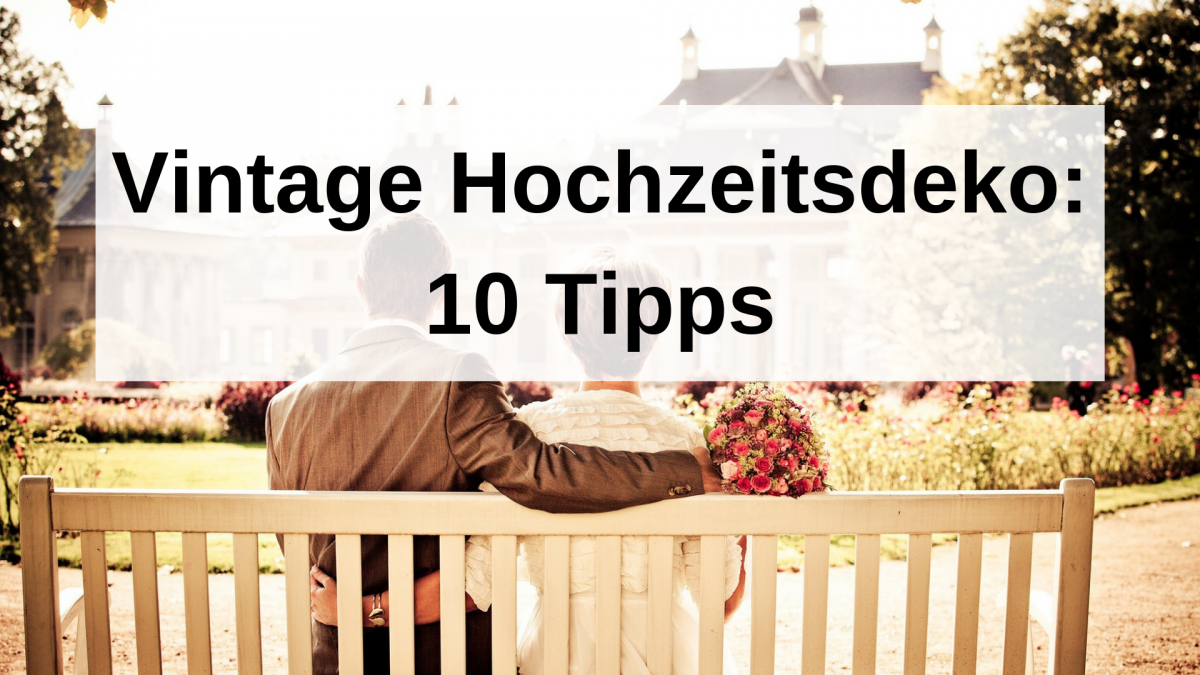 Vintage Hochzeitsdeko: 10 Tipps für eure Oldschool-Feier