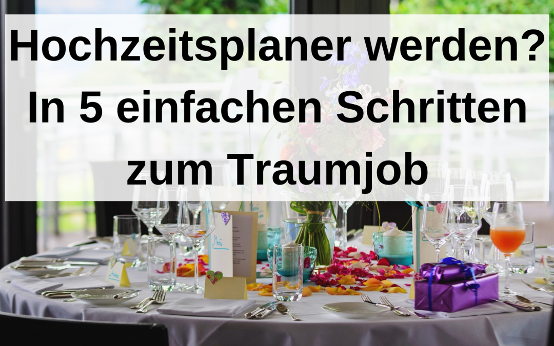 Hochzeitsplaner werden? In 5 einfachen Schritten zum Traumjob